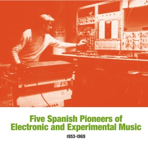 Five Spanish Pioneers of Electronic and Experimental Music: 1953-1969