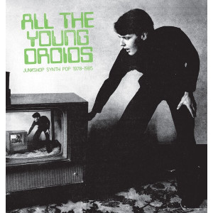 All the Young Droids: Junkshop Synth Pop 1978-1985 (Green Vinyl)